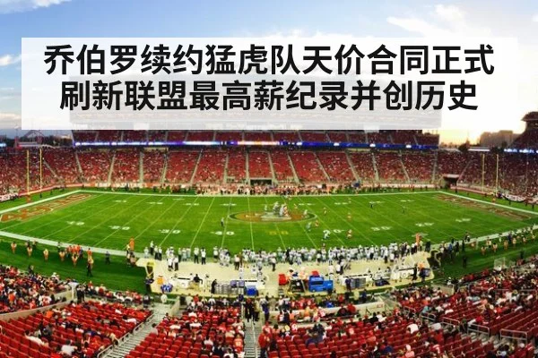 乔伯罗续约猛虎队天价合同正式刷新联盟最高薪纪录并创历史