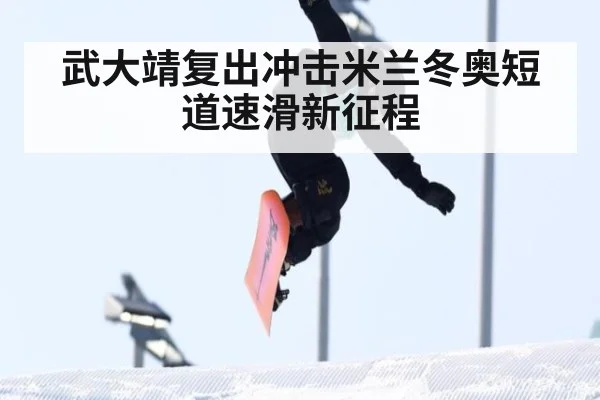 武大靖复出冲击米兰冬奥短道速滑新征程